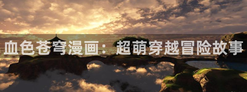 韩漫xx：血色苍穹漫画：超萌穿越冒险故事