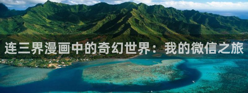 韩漫无删减歪歪：连三界漫画中的奇幻世界：我的微信之旅