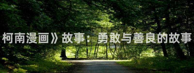 虫虫漫画韩漫在线观看免费网站：柯南漫画》故事：勇敢与善良的故事
